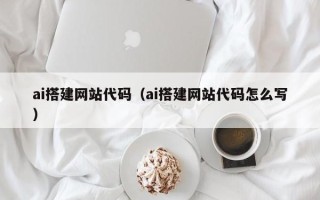 枣阳ai搭建网站代码（ai搭建网站代码怎么写）