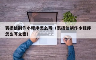 枣阳表扬信制作小程序怎么写（表扬信制作小程序怎么写文案）