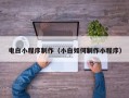 枣阳电白小程序制作（小白如何制作小程序）