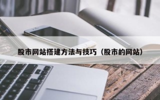 枣阳股市网站搭建方法与技巧（股市的网站）